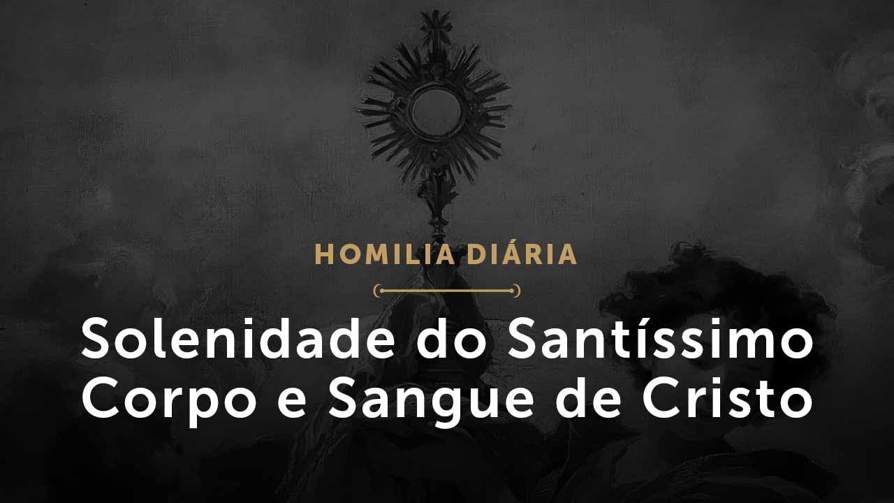 Solenidade do Santíssimo Corpo e Sangue de Cristo (Homilia Diária.1497)