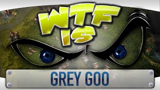 ► WTF Is... - Grey Goo ?
