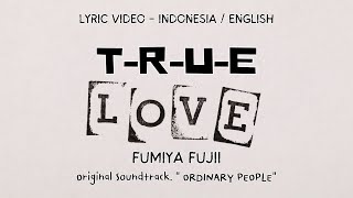 Download lagu TRUE LOVE - FUMIYA FUJII - From 'ORDINARY PEOPLE'  soundtrack LYRICS TRANSLATION [JAPAN/ENG/INDO] mp3