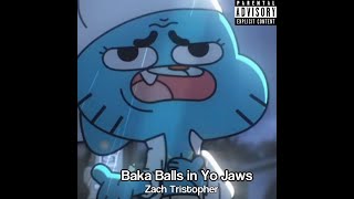 Gumball sings  can I put my balls in yo jaws 