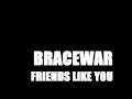 BRACEWAR friends like you