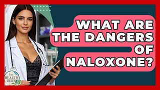 What Are The Dangers Of Naloxone? - The Health Brief