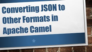Download the video "Converting JSON to Other Formats in Apache Camel"