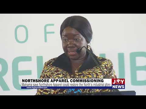 President Mahama says Northshore Apparel could restore the North’s industrial glory.