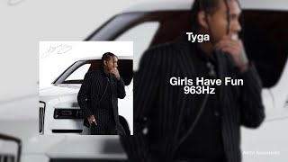 Tyga - Girls Have Fun ft. Rich The Kid, G-Eazy [963Hz God Frequency]