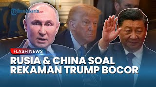 Reaksi Tak Biasa Rusia Dan China soal Rekaman Diduga Trump Ingin Bom Moskow-Beijing: Ragukan Ancaman