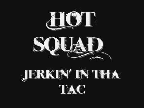Hot Squad- Jerkin' in tha tac