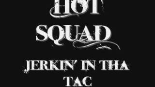 Hot Squad- Jerkin' in tha tac