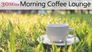 ★30 Mins★ Morning Coffee Lounge with Vibrant Relax Music