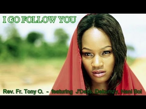 Rev. Fr. Tony O. Ft. J'Dess, Dekumzy, Nani Boi - I Go Follow You (Official Video 2015)
