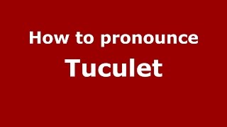 How to pronounce Tuculet