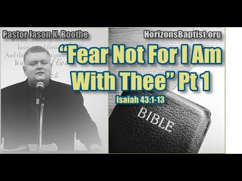 Fear Not For I Am With Thee (Part 1) Isaiah 43:1-13