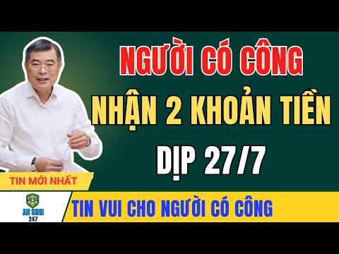 THÁNG 7 TRI ÂN: Người Có Công Nhận Hai Khoản Tiền Và Tăng Trợ Cấp Năm 2026