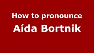 How to pronounce Aída Bortnik