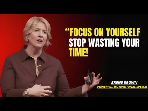 |BRENE BROWN|" FOCUS ON YOURSELF STOP WASTING YOUR TIME!