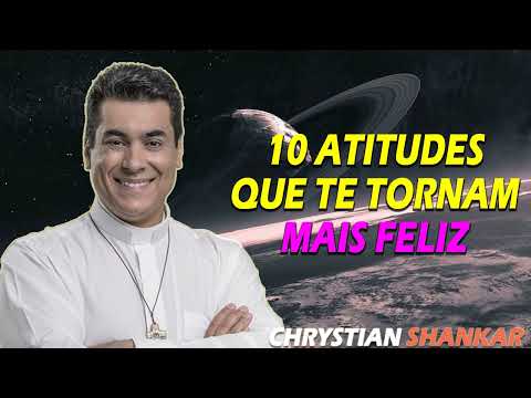 10 atitudes que te tornam mais feliz  - Pe. Chrystian Shankar