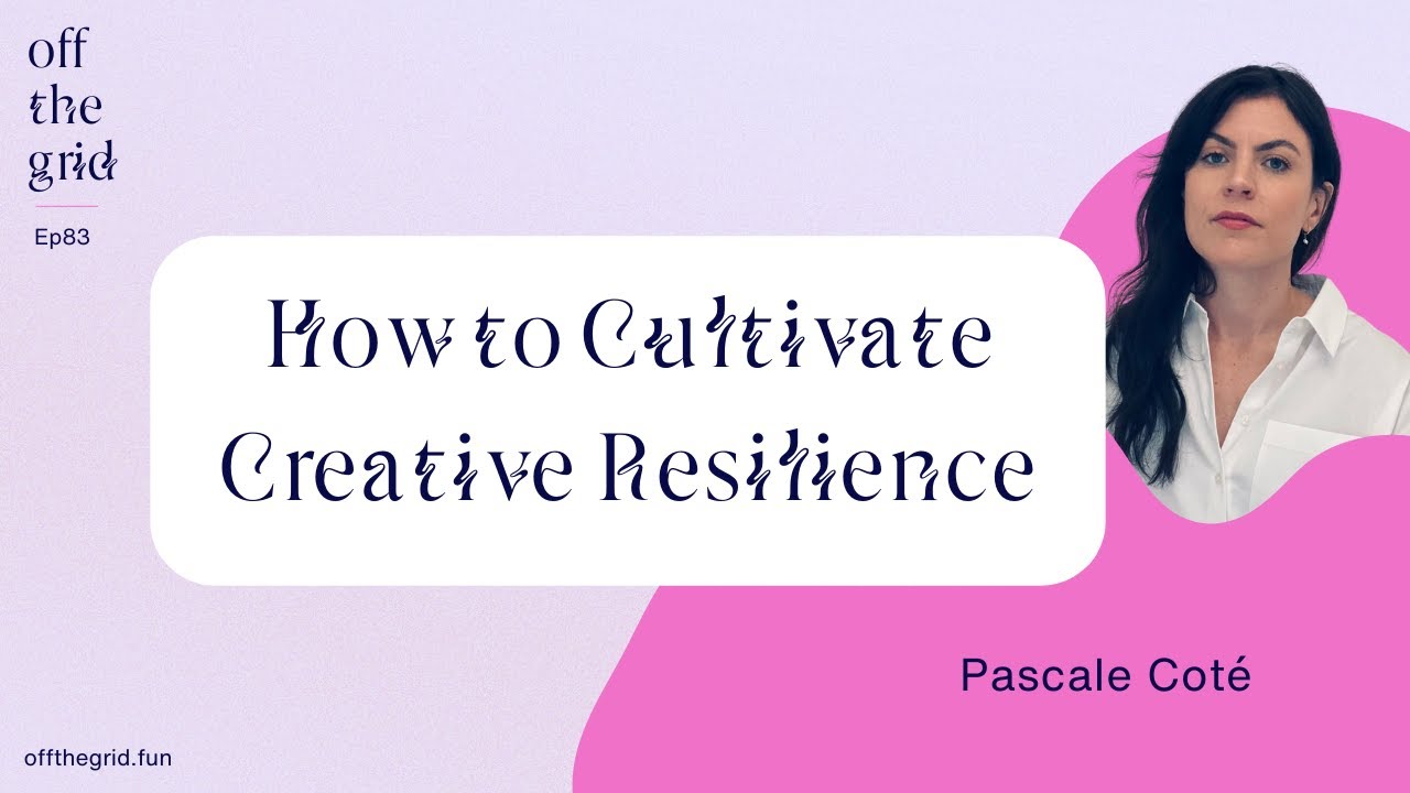 🧿 How to Cultivate Creative Resilience — with Pascale Coté