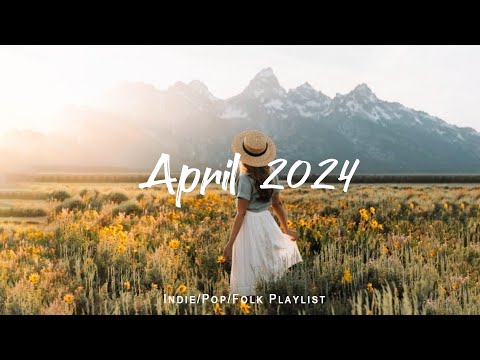 April 2024 🌈 Positive songs to start your day | An Indie/Pop/Folk/Acoustic Playlist