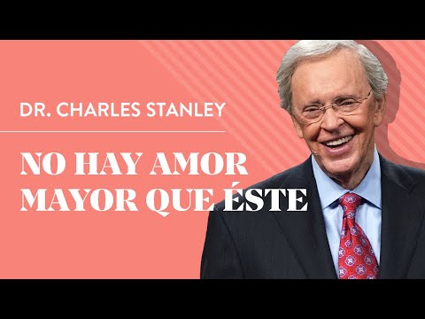 No hay amor mayor que éste – Dr. Charles Stanley