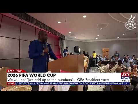 2026 FIFA World Cup: We will not just add to the numbers - GFA president vows | AM Sports
