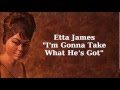 I'm Gonna Take What He's Got ~ Etta James