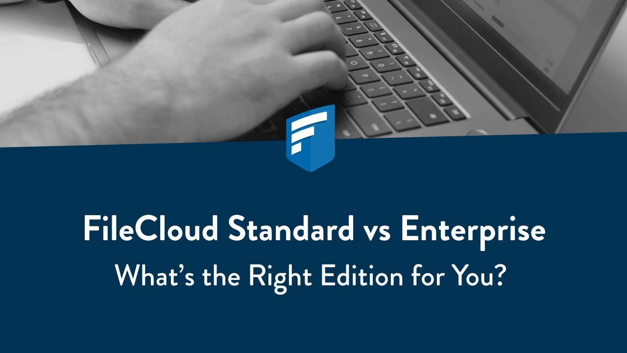FileCloud Standard vs Enterprise: What's the right edition for you?