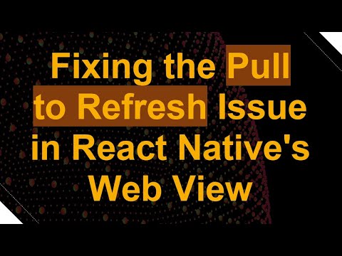 Fixing the Pull to Refresh Issue in React Native's Web View