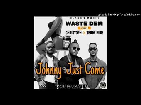 Waste Dem Ft. Christoph x Teddy Ride - Johnny Just Come (NEW MUSIC 2017)