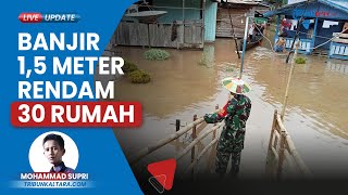 30 Rumah di Long Sule Terendam Banjir 1,5 Meter, Cuaca Ekstre, Melanda Desa di Kayan Hilir