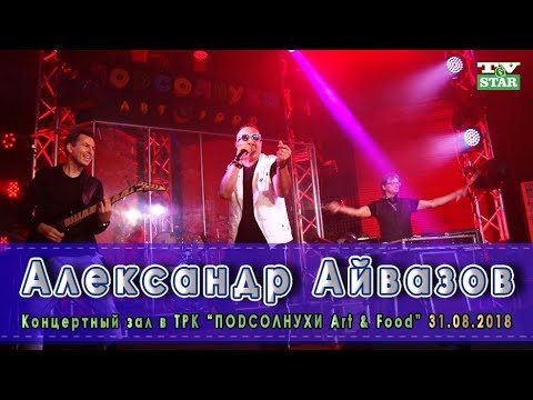 Александр Айвазов Live "Новые и лучшие хиты 2018" концерт в ТРК "Подсолнухи Art&Food"