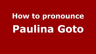 How to pronounce Paulina Goto