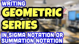 How to Write Geometric Series in Sigma Notation or in Summation Notation