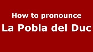 How to pronounce La Pobla Del Duc