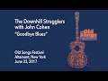The Downhill Strugglers with John Cohen – "Goodbye Blues" – Old Songs Festival, June 23, 2017
