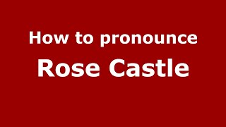 How to pronounce Rose Castle