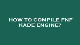 How to compile fnf kade engine