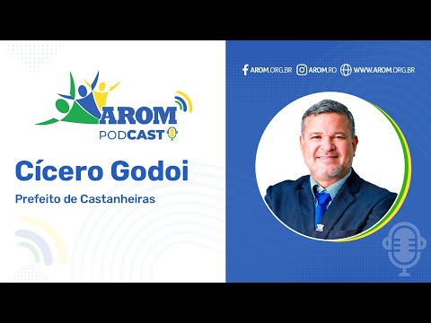 Cícero Godoi, Prefeito de Castanheiras - AROM PODCAST - ep.002