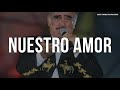 Vicente Fernández - Nuestro Amor (Letra/Lyrics)