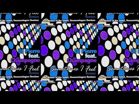DJ Pierre ft. Champagne - Sometimes I Feel (Houseswingers Remix) [STREET KING]
