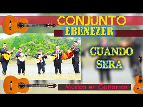 CUANDO SERA ? // CONJUNTO EBENEZER //MUSICA HERMOSA CON GUITARRAS