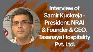 Interview of Samir Kuckreja : President, NRAI & Founder & CEO, Tasanaya Hospitality Pvt. Ltd. image