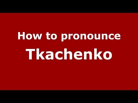 How to pronounce Tkachenko (Russian/Russia) - PronounceNames.com