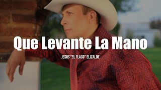 Jesus &quot;El Flaco&quot; Elizalde - Que Levante La Mano (LETRA)