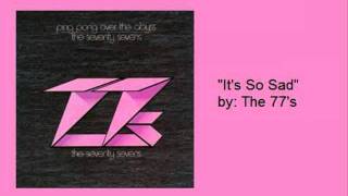 The 77s- "It's So Sad"