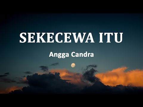 Angga Candra - Sekecewa Itu (Lirik Lagu)