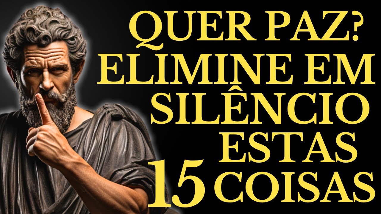 QUER PAZ? FIQUE EM SILÊNCIO E ELIMINE ESTAS 15 COISAS SEM DIZER NADA | LIÇÕES DE ESTOICISMO