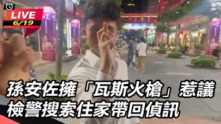 孫安佐擁「瓦斯火槍」惹議　檢警帶回偵訊