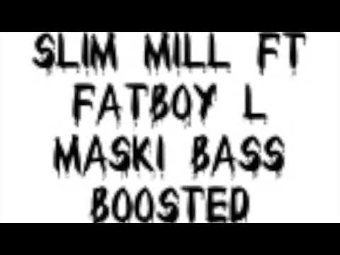 SLIM MILL FT FATBOY L  MASKI BASS BOOSTD