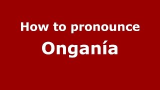 How to pronounce Onganía
