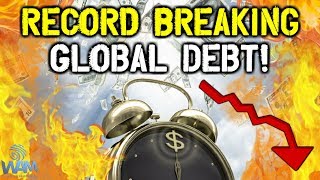 Global Debt Reaches CATASTROPHIC LEVELS! - This May Be PEAK Debt